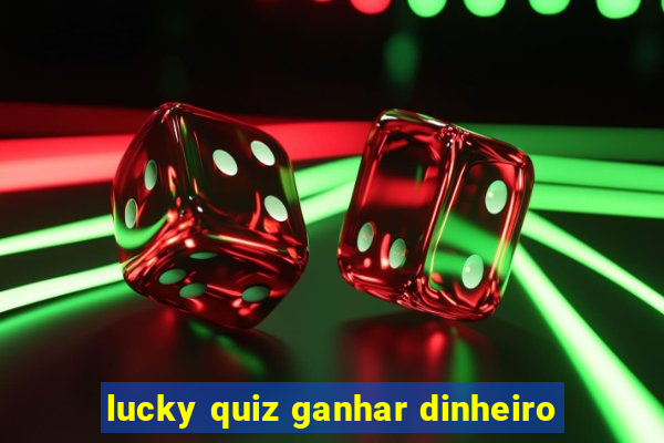 lucky quiz ganhar dinheiro